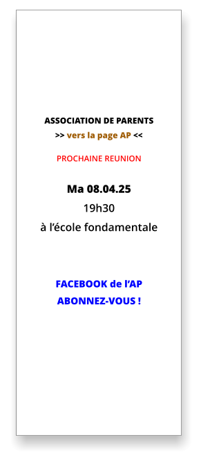 ASSOCIATION DE PARENTS >> vers la page AP <<  PROCHAINE REUNION    Ma 08.04.25  19h30 à l’école fondamentale   FACEBOOK de l’AP ABONNEZ-VOUS !