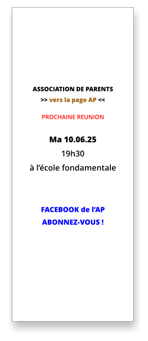 ASSOCIATION DE PARENTS >> vers la page AP <<  PROCHAINE REUNION    Ma 10.06.25  19h30 à l’école fondamentale   FACEBOOK de l’AP ABONNEZ-VOUS !