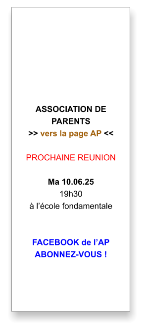 ASSOCIATION DE PARENTS >> vers la page AP <<  PROCHAINE REUNION    Ma 10.06.25  19h30 à l’école fondamentale   FACEBOOK de l’AP ABONNEZ-VOUS !