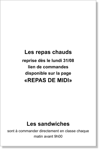 Les repas chauds  reprise dès le lundi 31/08 lien de commandes  disponible sur la page «REPAS DE MIDI»      Les sandwiches  sont à commander directement en classe chaque matin avant 9h00