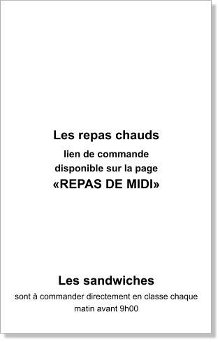 Les repas chauds  lien de commande  disponible sur la page «REPAS DE MIDI»      Les sandwiches  sont à commander directement en classe chaque matin avant 9h00