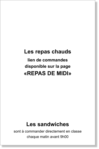 Les repas chauds  lien de commandes  disponible sur la page «REPAS DE MIDI»       Les sandwiches  sont à commander directement en classe chaque matin avant 9h00
